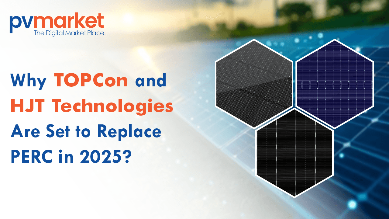 Why are TOPCon and HJT Technologies Set to replace PERC in 2025?